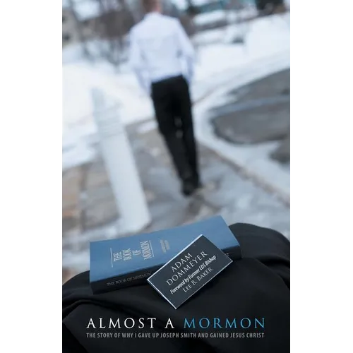 Almost a Mormon: The Story of Why I Gave up Joseph Smith and Gained Jesus Christ