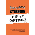 Disruptive, Stubborn, Out of Control?: Why Kids Get Confrontational in the Classroom, and What to Do about It