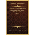 Admiralty Catalogue Of Charts, Plans, Views, And Sailing Directions, Etc. (1877)