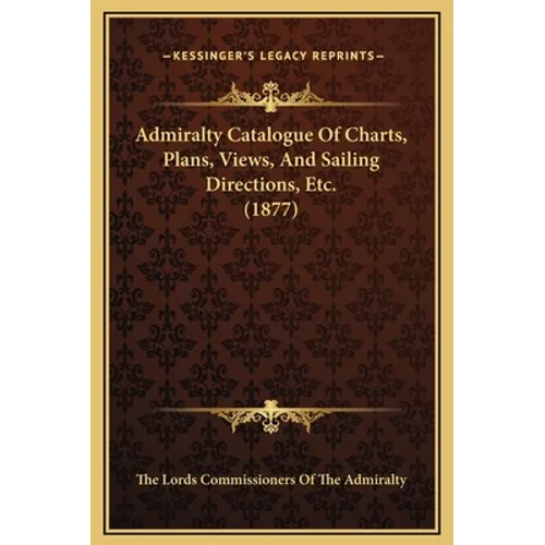 Admiralty Catalogue Of Charts, Plans, Views, And Sailing Directions, Etc. (1877)