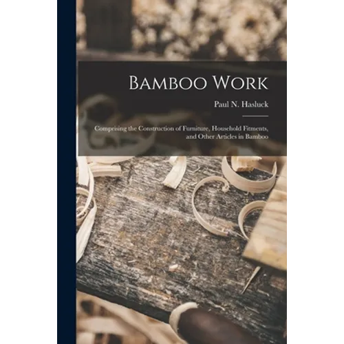 Bamboo Work; Comprising the Construction of Furniture, Household Fitments, and Other Articles in Bamboo