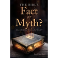 The Bible - Fact or Myth?: Does the Bible Contradict Itself?