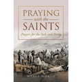 Praying with the Saints: Prayers for the Sick and Dying