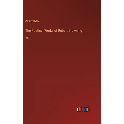 The Poetical Works of Robert Browning: Vol I