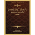 Geografia Fisica Y Esferica De Las Provincias Del Paraguay, Y Misiones Guarranies (1904)