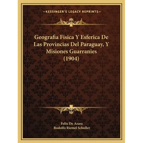 Geografia Fisica Y Esferica De Las Provincias Del Paraguay, Y Misiones Guarranies (1904)