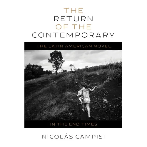 The Return of the Contemporary: The Latin American Novel in the End Times