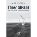 Those Absent On the Great Hungarian Plain: Winner of the Canadian Jewish Literary Award for Biographies/Memoirs 2024