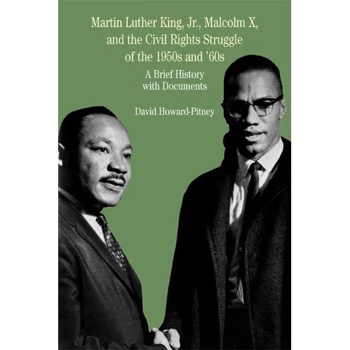 Martin Luther King, Jr., Malcolm X, and the Civil Rights Struggle of the 1950s and 1960s: A Brief History with Documents