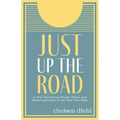 Just Up the Road: A Year Discovering People, Places, and What Comes Next in the Pine Tree State