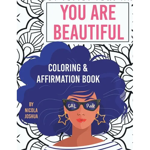 You Are Beautiful: Coloring & Affirmation Book: Relaxation, Encouragement, & Affirmations For Teen Girls: 48 Designs, Measures "8.5 x 11"