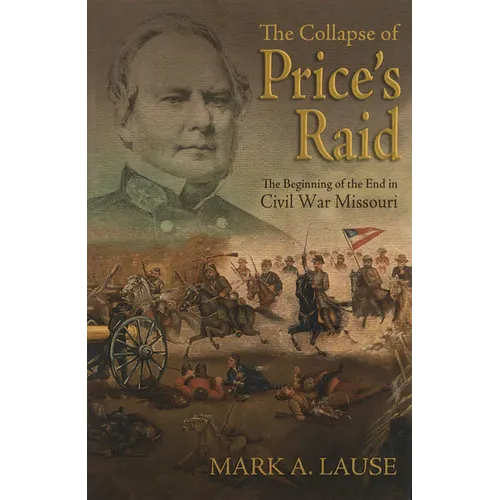 The Collapse of Price's Raid: The Beginning of the End in Civil War Missouri