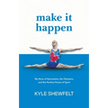 Make It Happen: My Story of Gymnastics, the Olympics, and the Positive Power of Sport