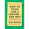 How to Think Like a Lawyer--And Why: A Common-Sense Guide to Everyday Dilemmas