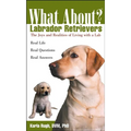 What about Labrador Retrievers?: The Joy and Realities of Living with a Lab