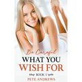 Be Careful What You Wish For Book 1