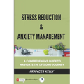 Stress Reduction & Anxiety Management: A Comprehensive Guide to Navigate the Lifelong Journey