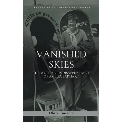 Vanished Skies: The Mysterious Disappearance of Amelia Earhart