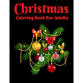 Christmas Coloring Book For Adults: New and Expanded Editions, Ornaments, Christmas Trees, Wreaths, and More!