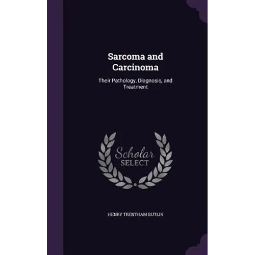 Sarcoma and Carcinoma: Their Pathology, Diagnosis, and Treatment