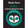 Masks Faces Animals Coloring Book For Kids (Penguin Mask): 47 Masks Faces Animals Stunning To Coloring Great gift For Birthday
