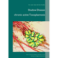Shadow Disease chronic active Toxoplasmosis: How it deceives medicine and makes us sick - and how to diagnose and treat it
