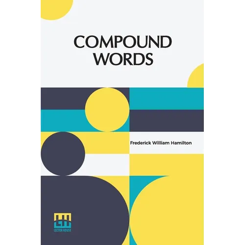 Compound Words: A Study Of The Principles Of Compounding, The Components Of Compounds, And The Use Of The Hyphen