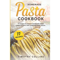 Homemade Pasta Cookbook: 77 Recipes To Prepare Handmade Italian Pasta At Home With Traditional Tasty Sauces
