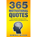365 Motivational Quotes: Daily Inspirational Quotes to Have More Happiness, Success and Fulfillment in Life