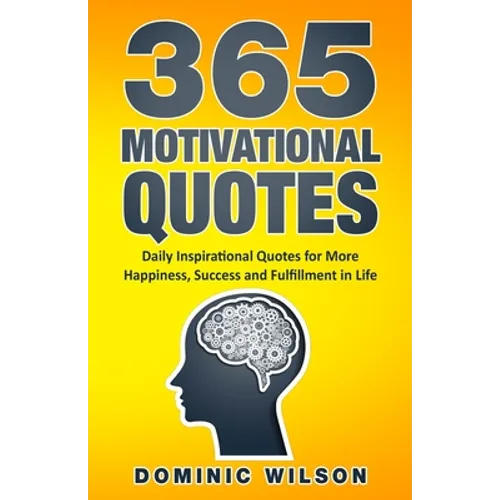 365 Motivational Quotes: Daily Inspirational Quotes to Have More Happiness, Success and Fulfillment in Life