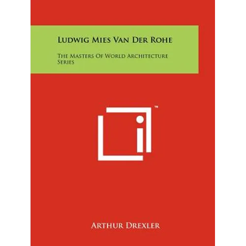 Ludwig Mies Van Der Rohe: The Masters Of World Architecture Series