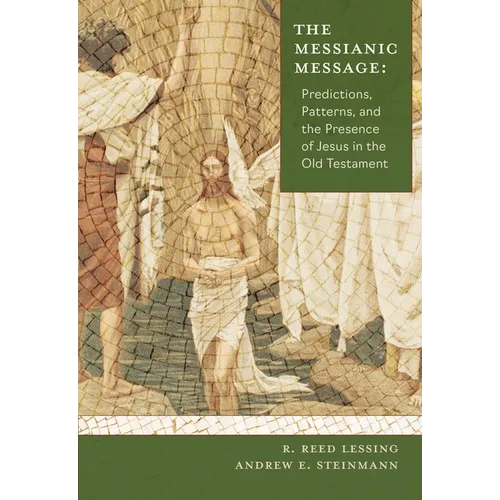 The Messianic Message: Predictions, Patters, and the Presence of Jesus in the Old Testament