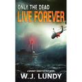 Only the Dead Live Forever: A Whiskey Tango Foxtrot Novel