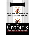 The Groom's Secret Handbook: How Not to Screw Up the Biggest Day of Her Life