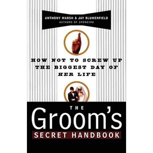 The Groom's Secret Handbook: How Not to Screw Up the Biggest Day of Her Life