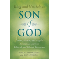 King and Messiah as Son of God: Divine, Human, and Angelic Messianic Figures in Biblical and Related Literature
