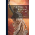 The Works of Robert G. Ingersoll; Volume 6