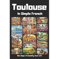 Toulouse in Simple French: Discover French Cities While Mastering the Language
