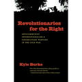 Revolutionaries for the Right: Anticommunist Internationalism and Paramilitary Warfare in the Cold War