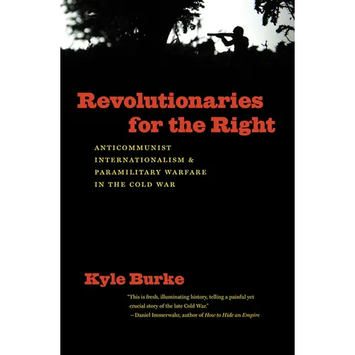 Revolutionaries for the Right: Anticommunist Internationalism and Paramilitary Warfare in the Cold War