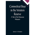 Connecticut Boys in the Western Reserve; A Tale of the Moravian Massacre