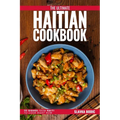 The Ultimate Haitian Cookbook: 111 Dishes From Haiti To Cook Right Now