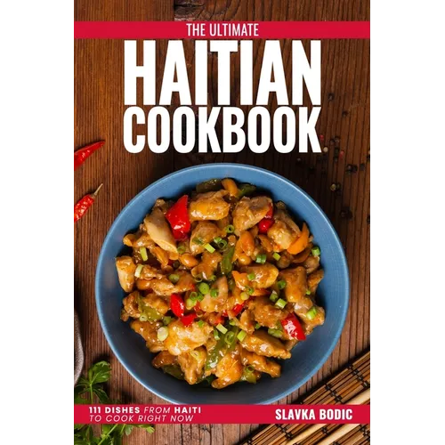 The Ultimate Haitian Cookbook: 111 Dishes From Haiti To Cook Right Now