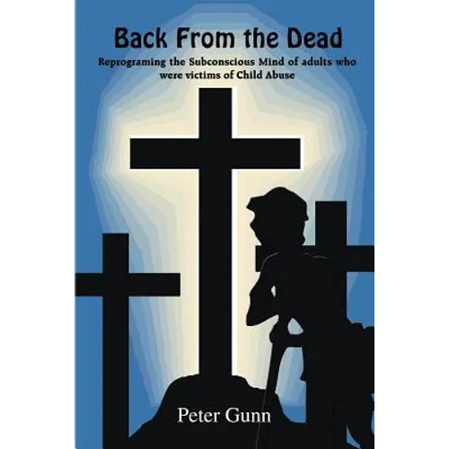 Back From the Dead: Reprograming the Subconscious Mind of adults who were victims of Child Abuse
