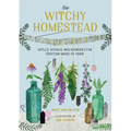 The Witchy Homestead: Spells, Rituals, and Remedies for Creating Magic at Home
