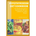 Hypothyroidsm Diet Cookbook: The ultimate book guide on hypothyroidsm diet and cookbook for healthy lifestyle