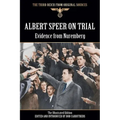 Albert Speer On Trial - Evidence from Nuremberg - The Illustrated Edition