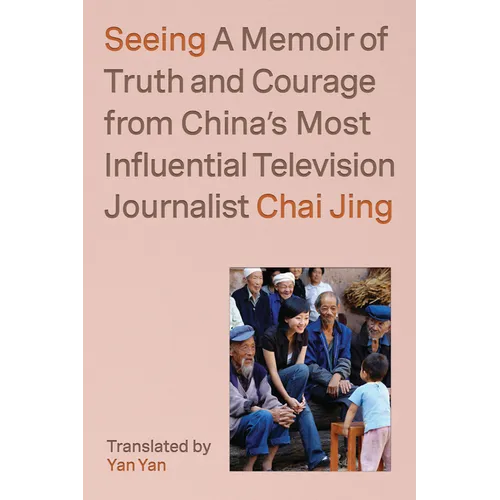 Seeing: A Memoir of Truth and Courage from China's Most Influential Television Journalist