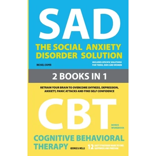 The Social Anxiety Disorder Solution and Cognitive Behavioral Therapy: 2 Books in 1: Retrain your brain to overcome shyness, depression, anxiety and p