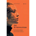 Die KI-Revolution: Wie Künstliche Intelligenz unsere Zukunft verändert - und wie du davon profitierst